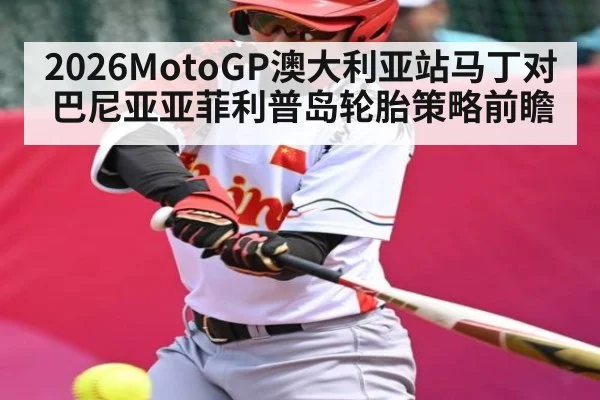 2026MotoGP澳大利亚站马丁对巴尼亚亚菲利普岛轮胎策略前瞻