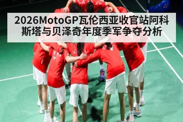 2026MotoGP瓦伦西亚收官站阿科斯塔与贝泽奇年度季军争夺分析